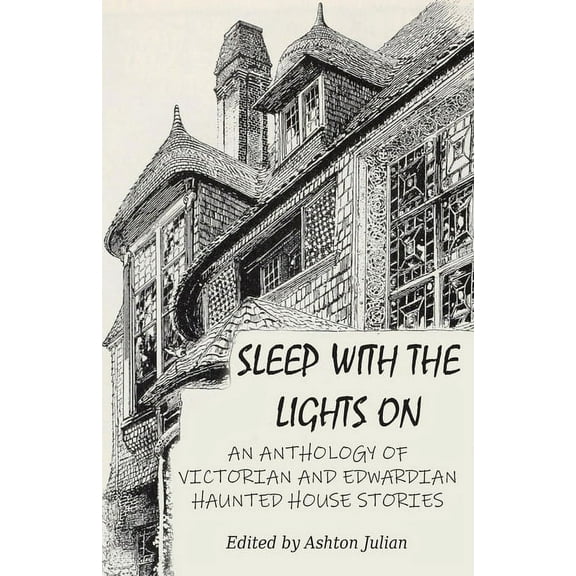 Sleep with the Lights On: An Anthology of Victorian and Edwardian Haunted House Stories, (Paperback)