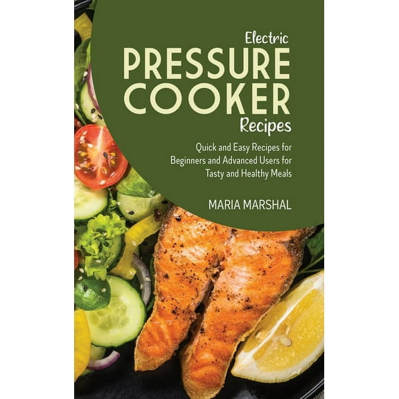 Electric Pressure Cooker Recipes: Quick and Easy Recipes for Beginners and Advanced Users for Tasty and Healthy Meals (Hardcover)