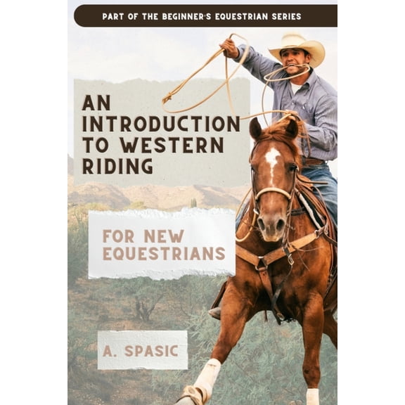 Beginner's Equestrian An Introduction to Western Riding for New Equestrians: A Beginner's Guide to Horsemanship, Style, and Tradition, (Paperback)