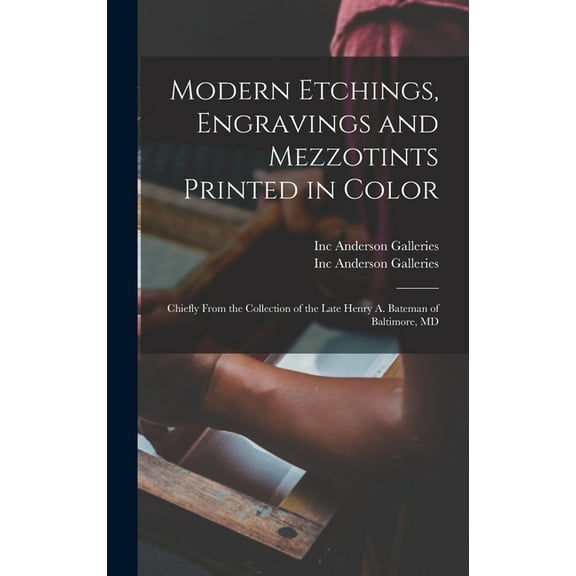 Modern Etchings, Engravings and Mezzotints Printed in Color: Chiefly From the Collection of the Late Henry A. Bateman of Baltimore, MD (Hardcover)