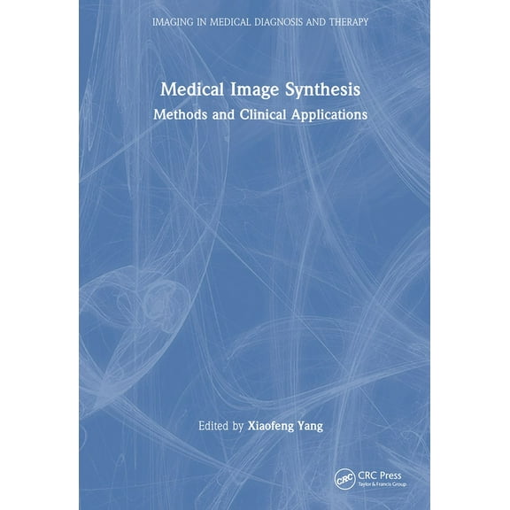 Imaging in Medical Diagnosis and Therapy Medical Image Synthesis: Methods and Clinical Applications, (Hardcover)