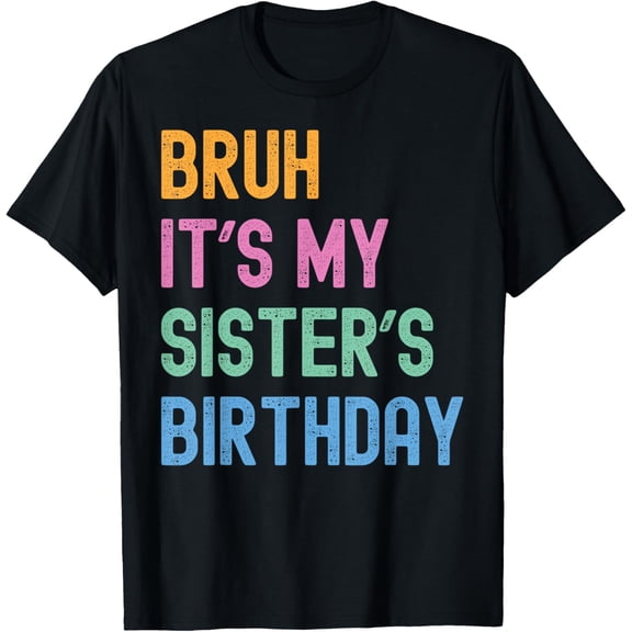 Bruh It's My Sister's Birthday Bro Funny Family Bday Party T-Shirt