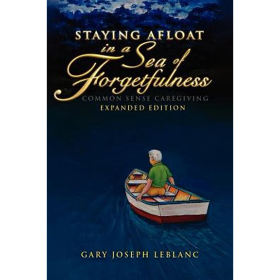 Pre-Owned Staying Afloat in a Sea of Forgetfulness: Common Sense Caregiving Expanded Edition (Paperback) 1462877052 9781462877058