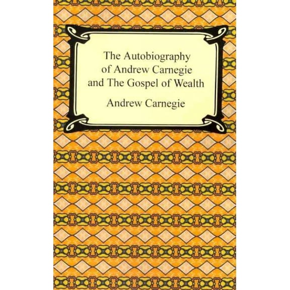 The Autobiography of Andrew Carnegie and The Gospel of Wealth (Paperback)