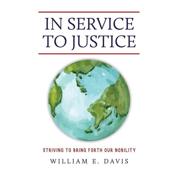In Service to Justice: Striving to Bring Forth Our Nobility (Paperback)