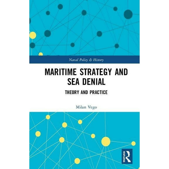 Cass Series: Naval Policy and History Maritime Strategy and Sea Denial: Theory and Practice, (Hardcover)