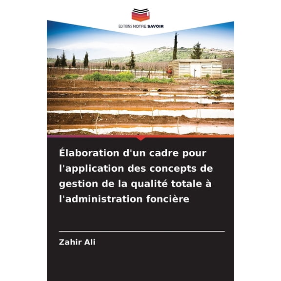 Ãlaboration d'un cadre pour l'application des concepts de gestion de la qualitÃ© totale Ã  l'administration, (Paperback)