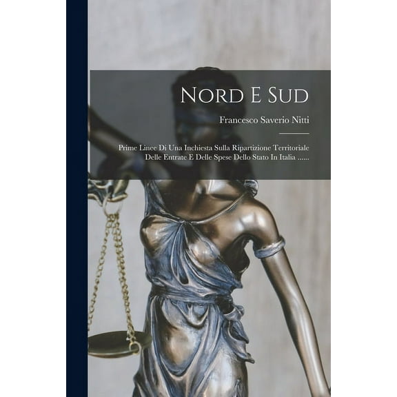 Nord E Sud: Prime Linee Di Una Inchiesta Sulla Ripartizione Territoriale Delle Entrate E Delle Spese Dello Stato In Italia ...... (Paperback)