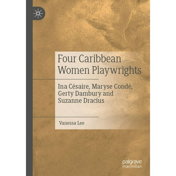 Four Caribbean Women Playwrights: Ina Césaire, Maryse Condé, Gerty Dambury and Suzanne Dracius, (Paperback)