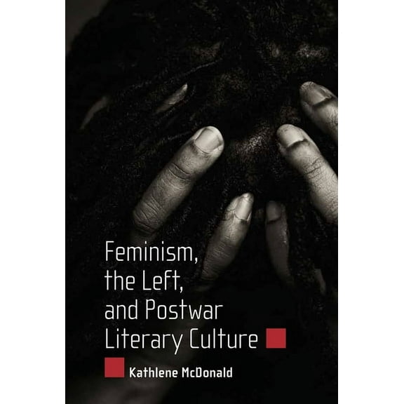 Feminism, the Left, and Postwar Literary Culture, (Paperback)