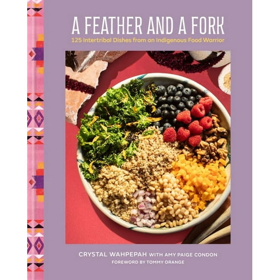 A Feather and a Fork: 125 Intertribal Dishes from an Indigenous Food Warrior, (Hardcover)