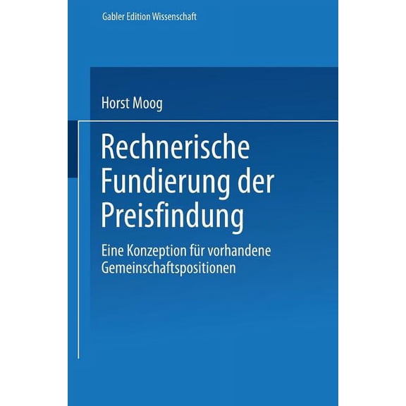 Gabler Edition Wissenschaft Rechnerische Fundierung Der Preisfindung: Eine Konzeption FÃ¼r Vorhandene Gemeinschaftspositionen, (Paperback)