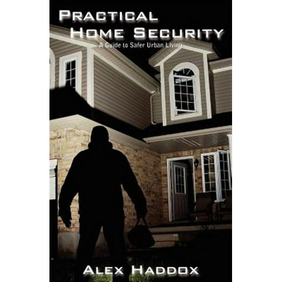 Practical Home Security: A Guide to Safer Urban Living (Paperback)