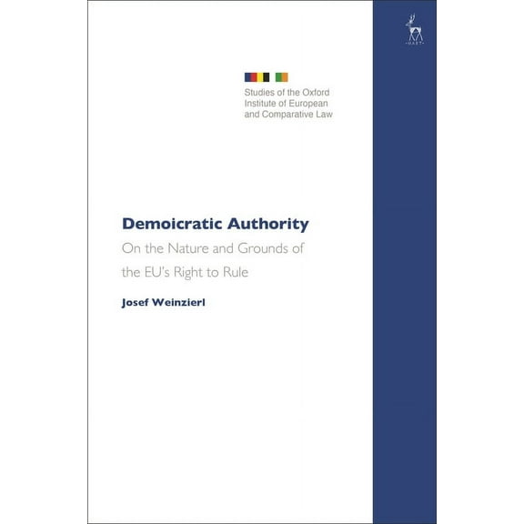 Studies of the Oxford Institute of Europ Demoicratic Authority: On the Nature and Grounds of the Eu's Right to Rule, (Paperback)