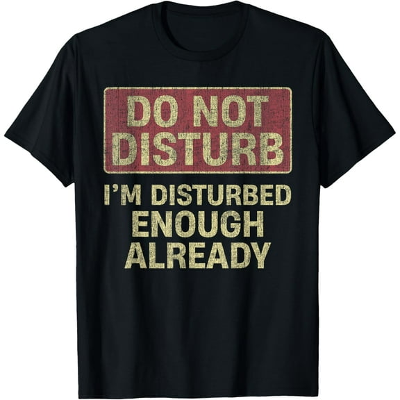 Do Not Disturb I'm Disturbed Enough Already T-Shirt