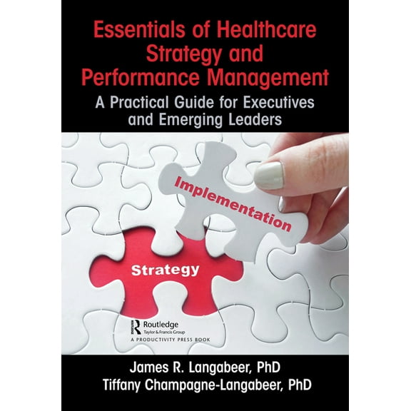 Essentials of Healthcare Strategy and Performance Management: A Practical Guide for Executives and Emerging Leaders, (Hardcover)