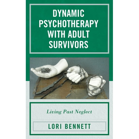 Dynamic Psychotherapy with Adult Survivors: Living Past Neglect, (Hardcover)