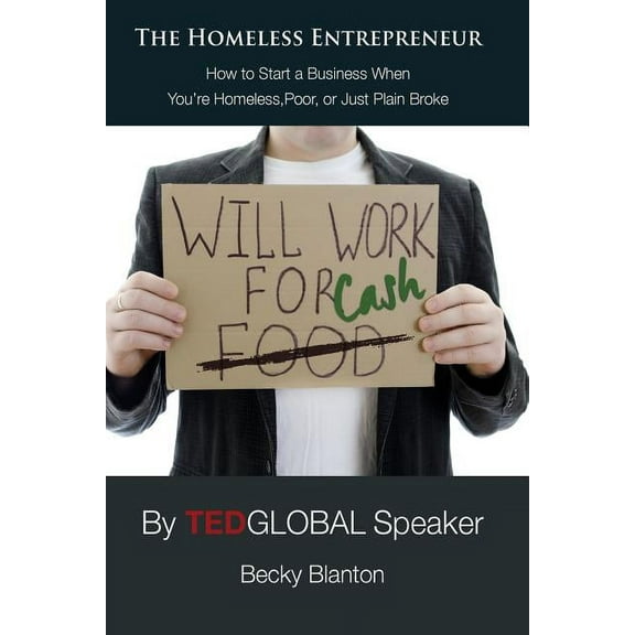 How to Be Homeless The Homeless Entrepreneur: How to Start a Business When You're Homeless, Poor or Just Plain Broke, Book 1, (Paperback)