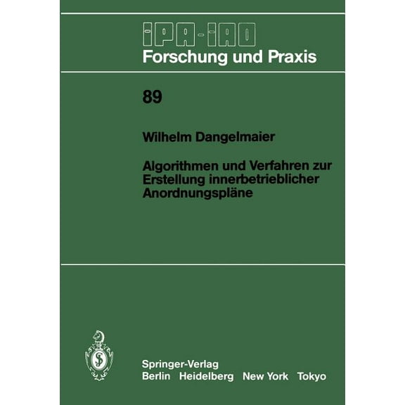 IPA-Iao - Forschung Und Praxis Algorithmen Und Verfahren Zur Erstellung Innerbetrieblicher AnordnungsplÃ¤ne, Book 89, (Paperback)