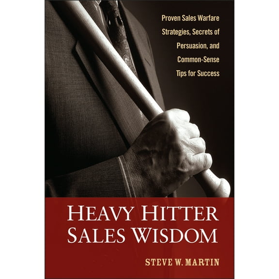 Heavy Hitter Sales Wisdom: Proven Sales Warfare Strategies, Secrets of Persuasion, and Common-Sense Tips for Success, (Hardcover)