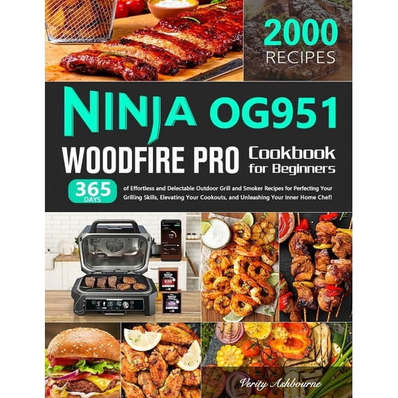 Ninja OG951 Woodfire Pro Cookbook for Beginners: 365 Days of Effortless and Delectable Outdoor Grill and Smoker Recipes for Perfecting Your Grilling Skills, Elevating Your Cookouts, and Unleashing Y (
