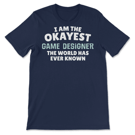 Funny Game Designer T-Shirt - I'm the Okayest!