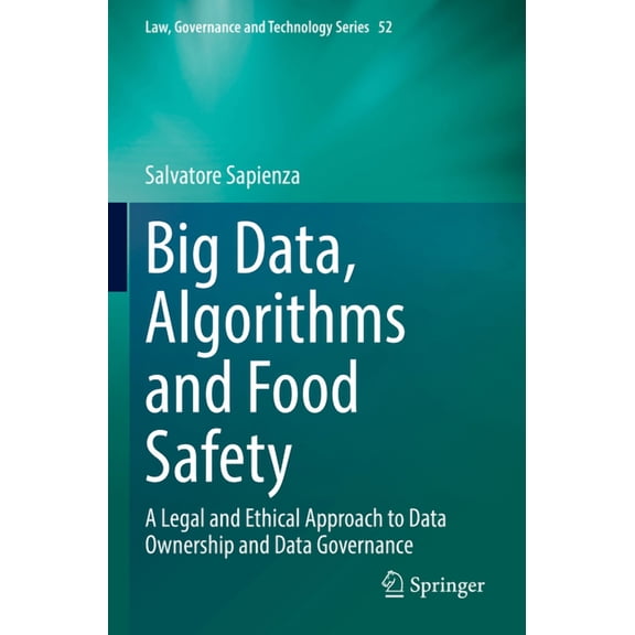 Law, Governance and Technology Big Data, Algorithms and Food Safety: A Legal and Ethical Approach to Data Ownership and Data Governance, Book 52, (Paperback)