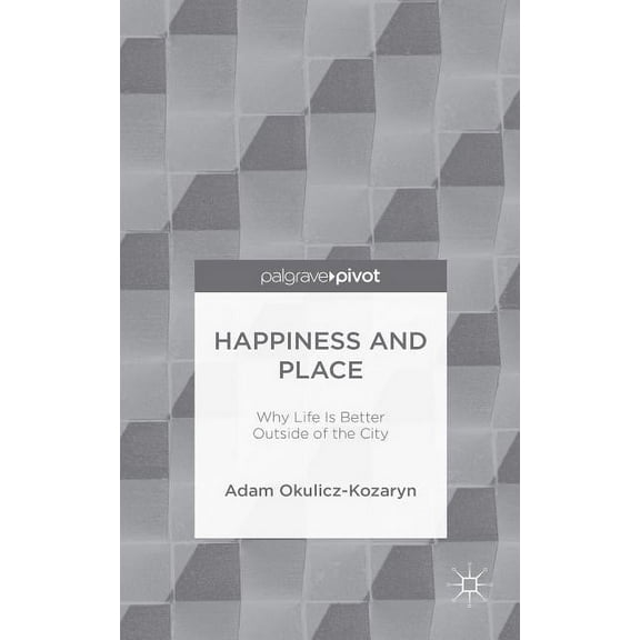 Happiness and Place: Why Life Is Better Outside of the City, (Hardcover)