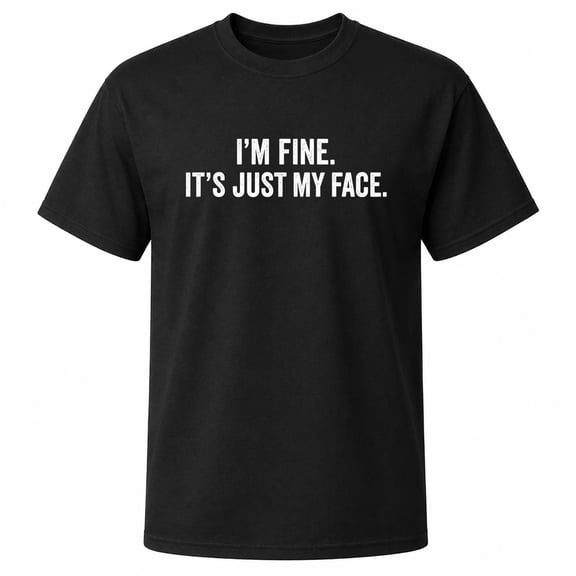 I'm Fine It's Just My Face Sarcastic Graphic T-Shirt, Unisex Classic Fit, Cotton Blend, 180 GSM, Front Print