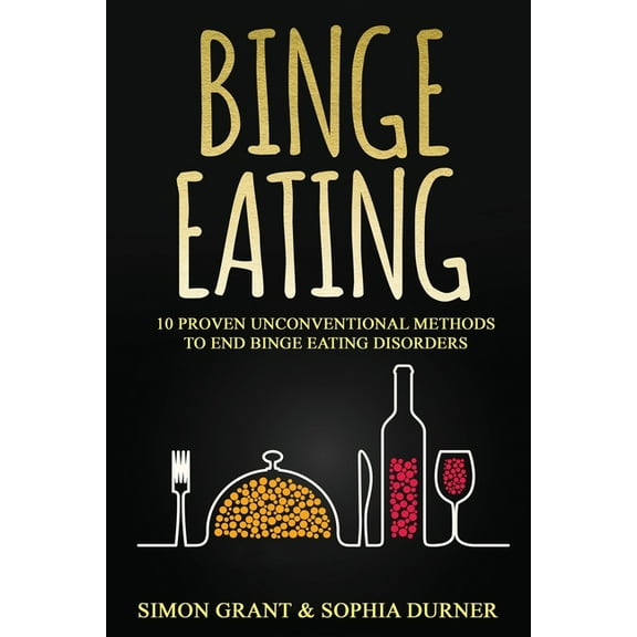 Binge Eating: 10 Proven Unconventional Methods to End Binge Eating Disorders, (Paperback)