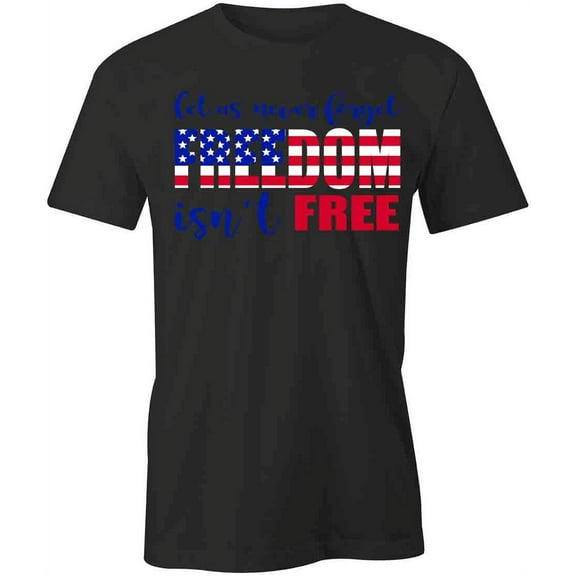 Freedom Isn't Free T-Shirt | Patriotic American Black Tee Gift