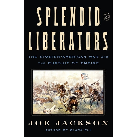 Splendid Liberators: The Spanish-American War and the Pursuit of Empire, (Paperback)