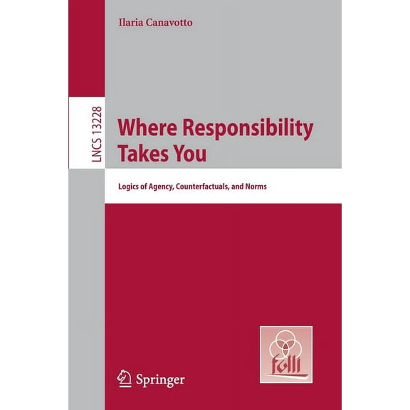Lecture Notes in Computer Science Where Responsibility Takes You: Logics of Agency, Counterfactuals, and Norms, Book 13228, (Paperback)