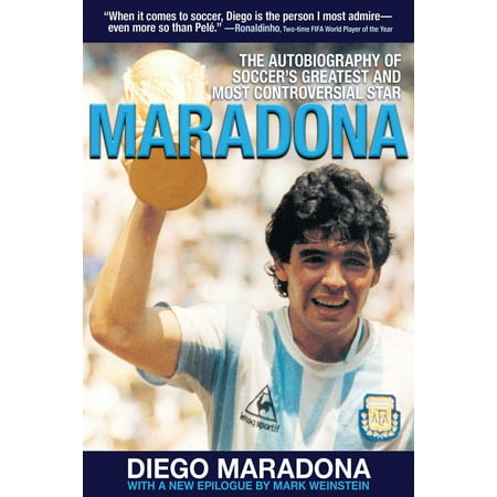Maradona : The Autobiography of Soccer's Greatest and Most Controversial (Best Of Diego Maradona)