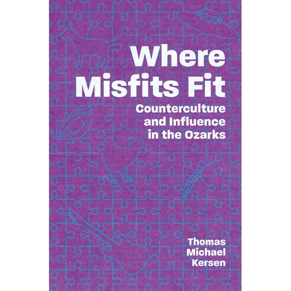Where Misfits Fit: Counterculture and Influence in the Ozarks, (Paperback)