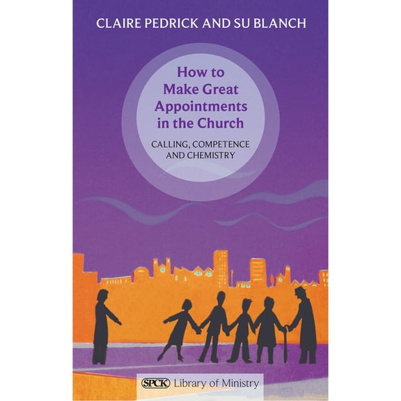 Spck Library of Ministry How to Make Great Appointments in the Church: Calling, Competence and Chemistry, (Paperback)