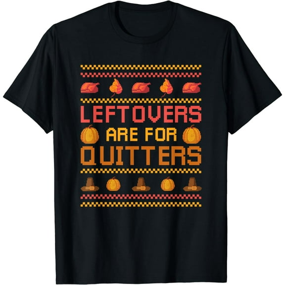 Leftovers Are For Quitters Ugly Thanksgiving Day Dinner T-Shirt