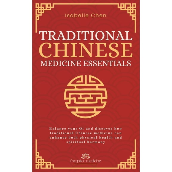 Forgotten Medicine Traditional Chinese Medicine Essentials: Balance your Qi and discover how traditional Chinese medicine can enhance both , (Paperback)