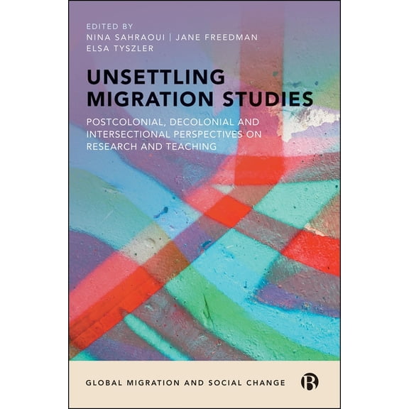 Global Migration and Social Change Unsettling Migration Studies: Postcolonial, Decolonial and Intersectional Perspectives on Research and Teaching, (Hardcover)