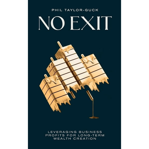 No Exit: Leveraging Business Profit For Long-Term Wealth Creation, (Paperback)