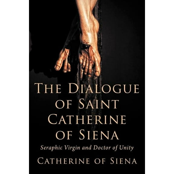 The Dialogue of St. Catherine of Siena, Seraphic Virgin and Doctor of Unity (Paperback) by Catherine Of Siena