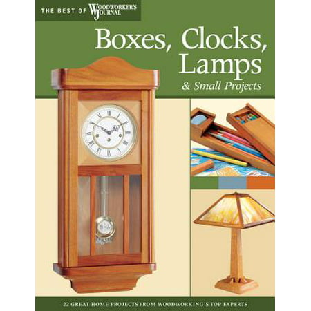 Boxes, Clocks, Lamps, and Small Projects (Best of Wwj) : Over 20 Great Projects for the Home from Woodworking's Top