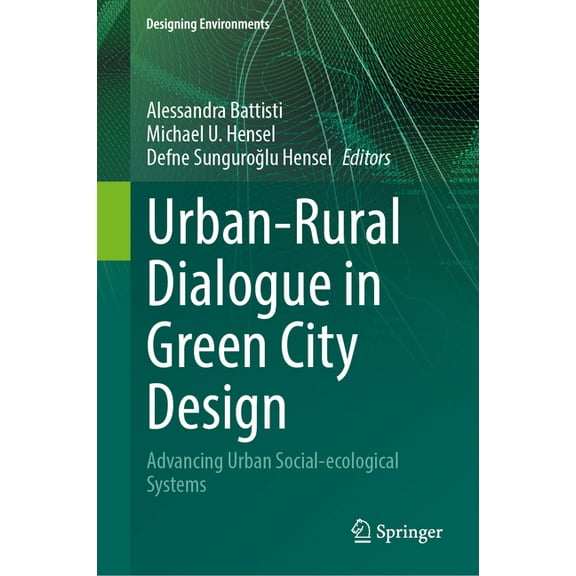 Designing Environments Urban-Rural Dialogue in Green City Design: Advancing Urban Social-Ecological Systems, (Hardcover)