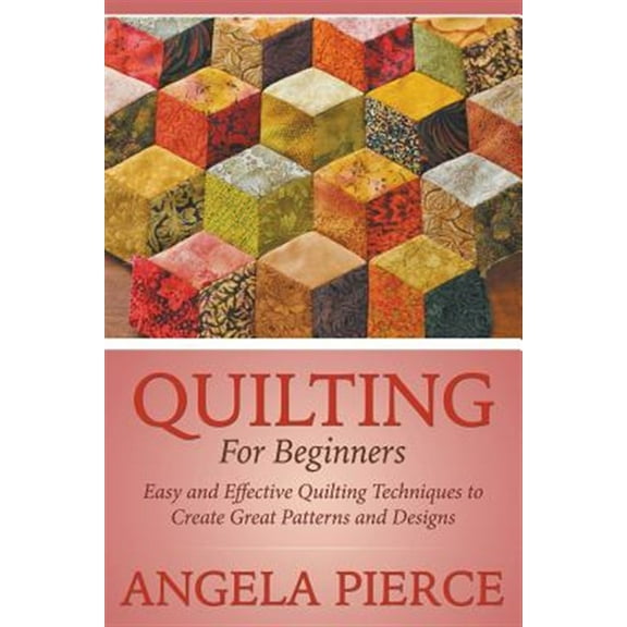 Pre-Owned Quilting For Beginners: Easy and Effective Quilting Techniques to Create Great Patterns and Designs (Paperback)
