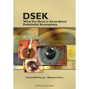 DSEK : What You Need to Know About Endothelial Keratoplasty (Hardcover)