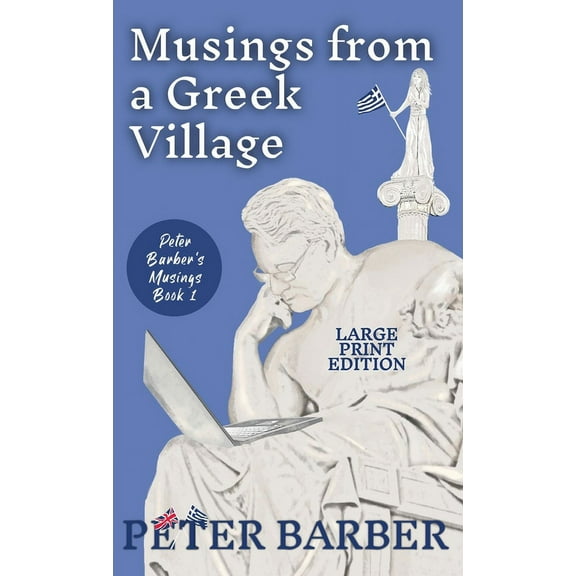 Peter Barber's Musings Musings from a Greek Village - Large Print, Book 1, (Hardcover)