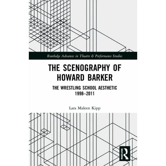 Routledge Advances in Theatre & Performa The Scenography of Howard Barker: The Wrestling School Aesthetic 1998-2011, (Hardcover)