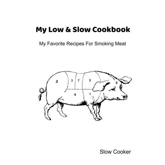 My Low & Slow Cookbook: My Favorite Recipes For Smoking Meat (Paperback)