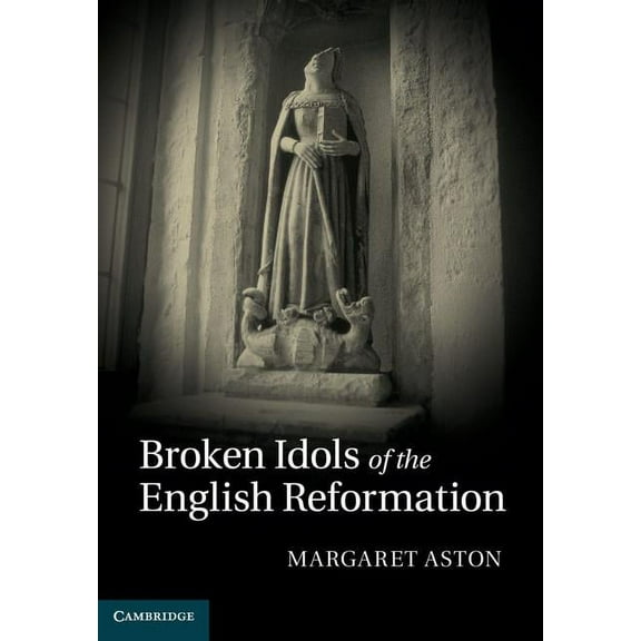 Broken Idols of the English Reformation, (Hardcover)