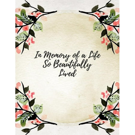 In Memory of a Life So Beautifully Lived : Celebration of Life, Condolence Book, Wake, Remembrance Book, Memorial Service, Church, Funeral Guest Book, Registration Book Paperback - May 05, (Best Funeral Flowers To Send)